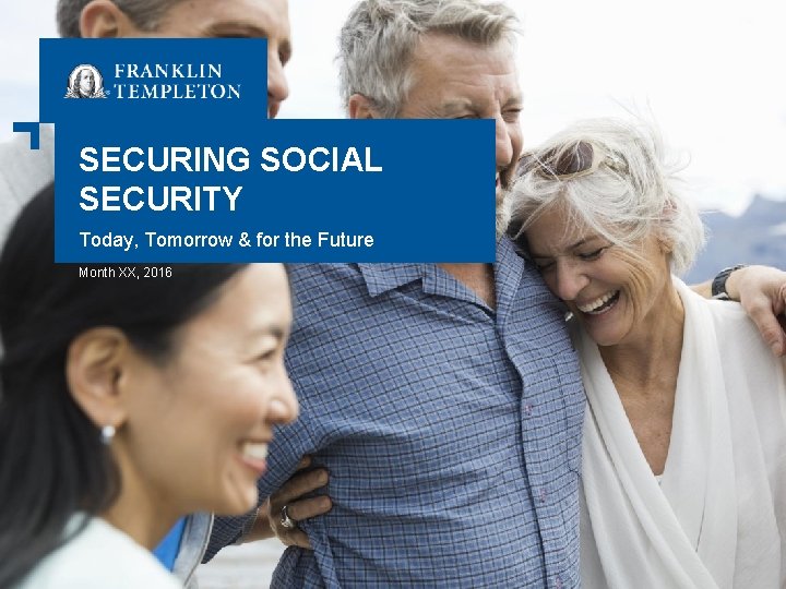 SECURING SOCIAL SECURITY Today, Tomorrow & for the Future Month XX, 2016 