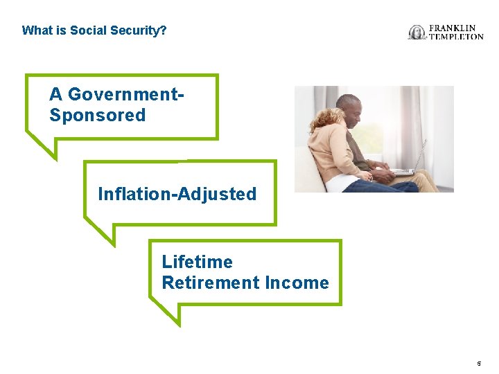 What is Social Security? A Government. Sponsored Inflation-Adjusted Lifetime Retirement Income 5 