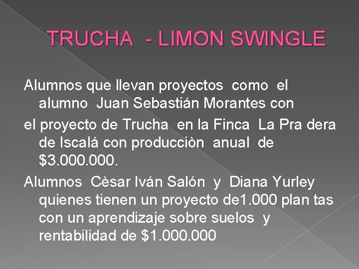 TRUCHA - LIMON SWINGLE Alumnos que llevan proyectos como el alumno Juan Sebastián Morantes