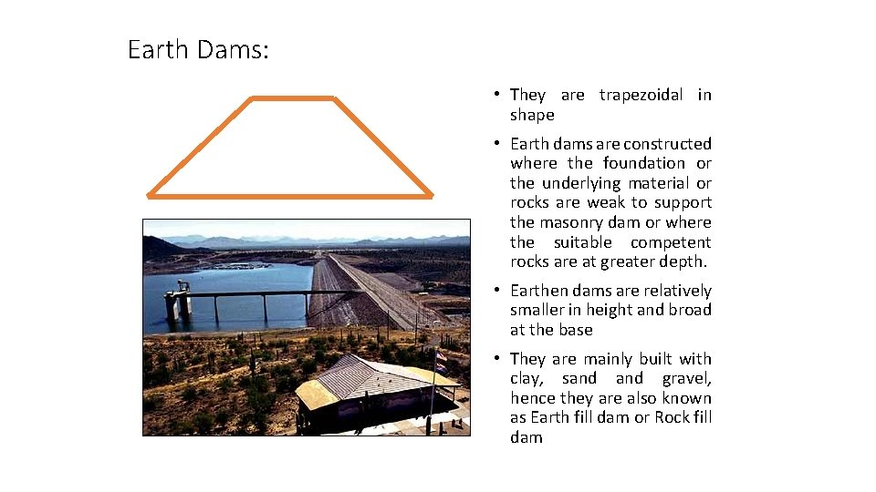 Earth Dams: • They are trapezoidal in shape • Earth dams are constructed where