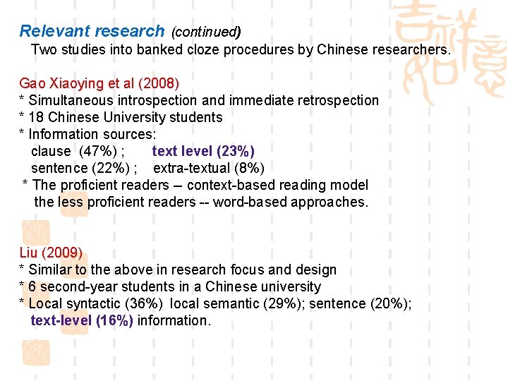 Relevant research (continued) Two studies into banked cloze procedures by Chinese researchers. Gao Xiaoying