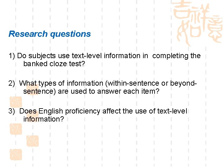 Research questions 1) Do subjects use text-level information in completing the banked cloze test?