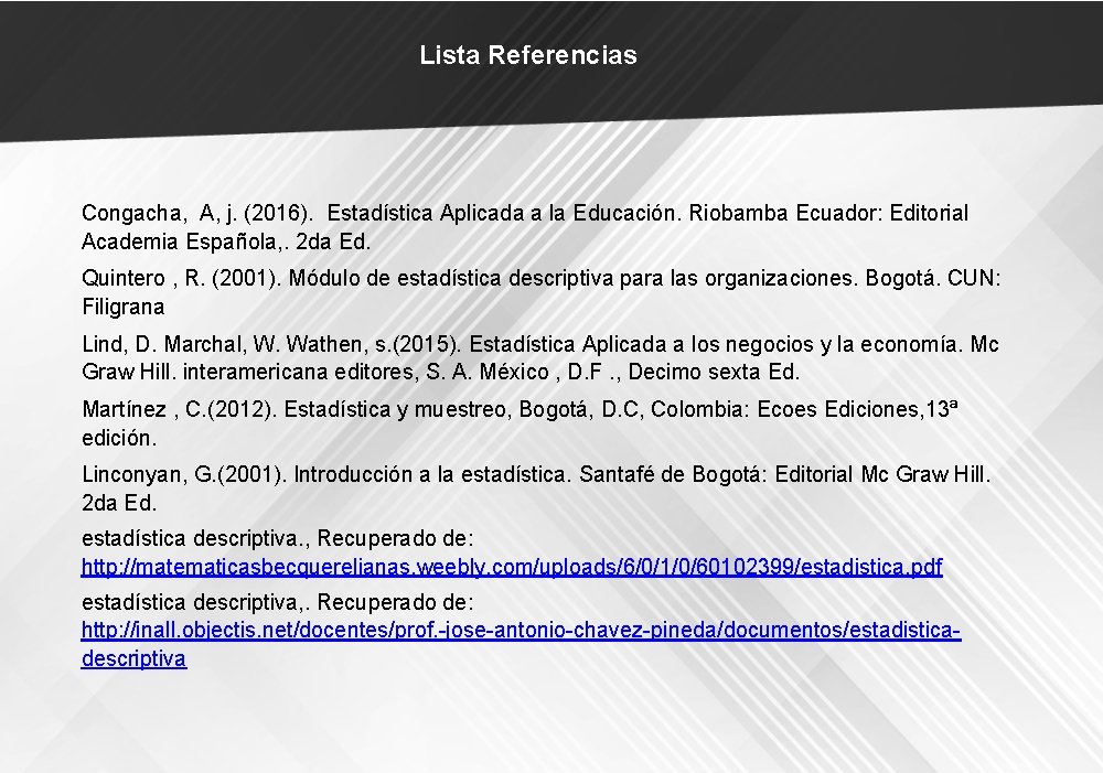 Lista Referencias Congacha, A, j. (2016). Estadística Aplicada a la Educación. Riobamba Ecuador: Editorial