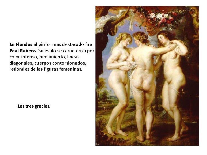 En Flandes el pintor mas destacado fue Paul Rubens. Su estilo se caracteriza por