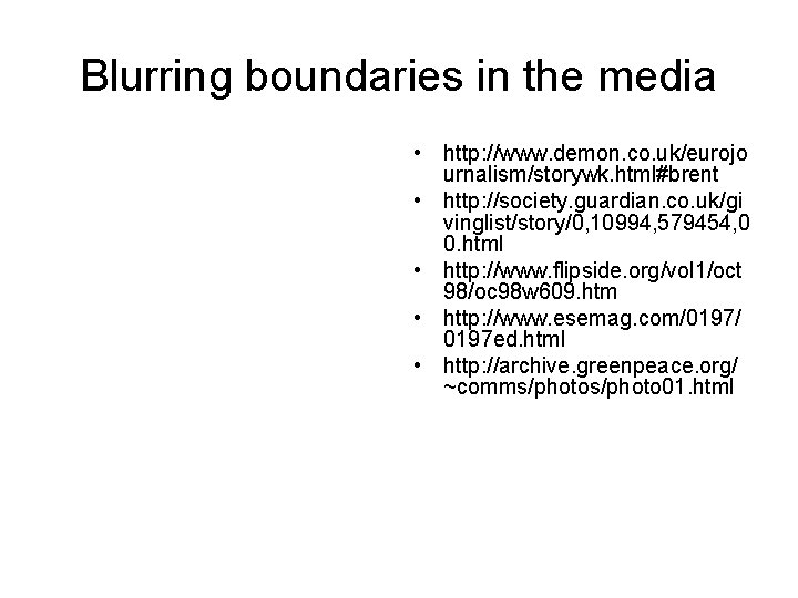 Blurring boundaries in the media • http: //www. demon. co. uk/eurojo urnalism/storywk. html#brent •