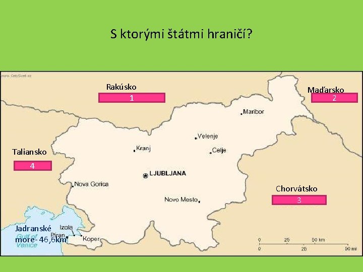 S ktorými štátmi hraničí? Rakúsko 1 Maďarsko 2 Taliansko 4 Chorvátsko 3 Jadranské more-