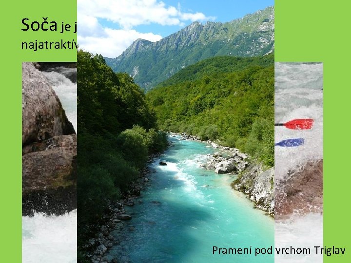 Soča je jednou z najkrajších a vodácky najatraktívnejších alpských riek. Pramení pod vrchom Triglav