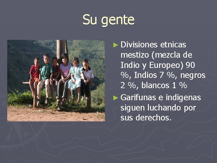 Su gente ► Divisiones etnicas mestizo (mezcla de Indio y Europeo) 90 %, Indios