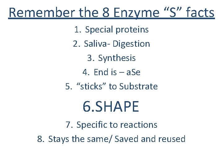 Remember the 8 Enzyme “S” facts 1. Special proteins 2. Saliva- Digestion 3. Synthesis