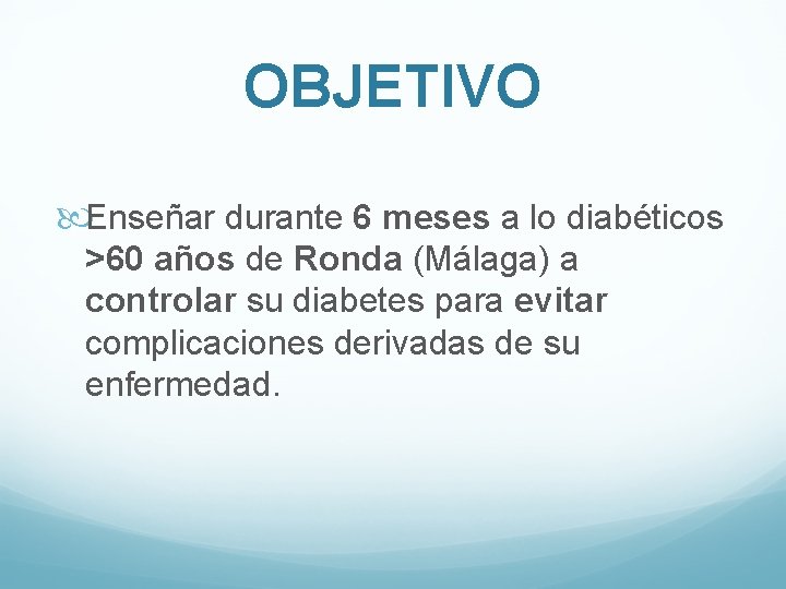 OBJETIVO Enseñar durante 6 meses a lo diabéticos >60 años de Ronda (Málaga) a