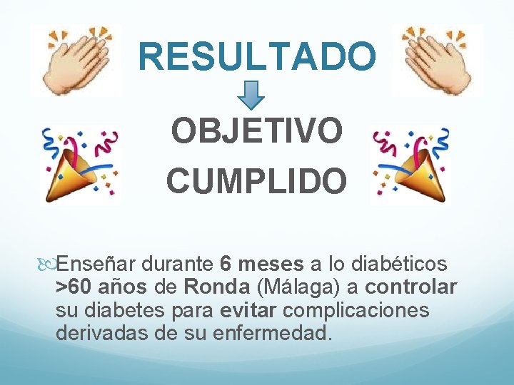 RESULTADO OBJETIVO CUMPLIDO Enseñar durante 6 meses a lo diabéticos >60 años de Ronda