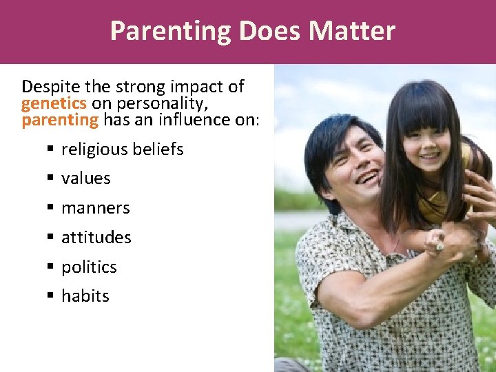 Parenting Does Matter Despite the strong impact of genetics on personality, parenting has an