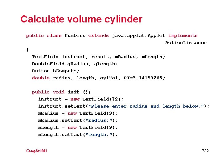 Calculate volume cylinder public class Numbers extends java. applet. Applet implements Action. Listener {