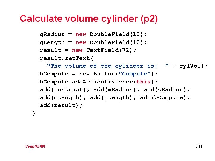 Calculate volume cylinder (p 2) g. Radius = new Double. Field(10); g. Length =