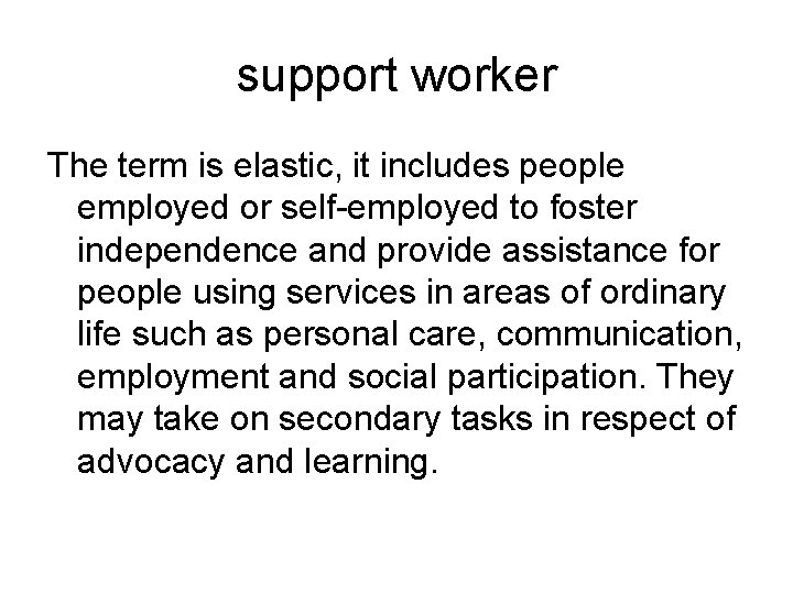 support worker The term is elastic, it includes people employed or self-employed to foster
