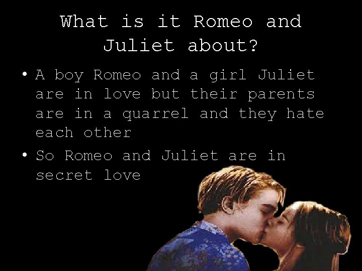 What is it Romeo and Juliet about? • A boy Romeo and a girl
