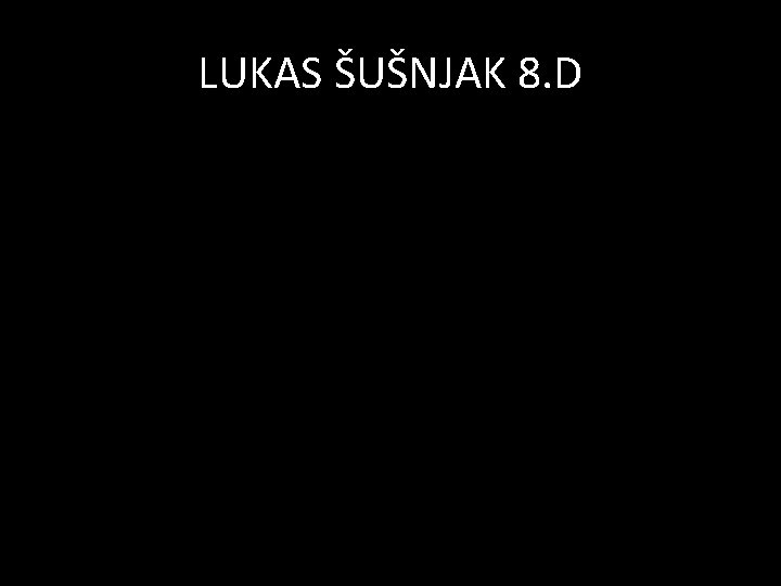 LUKAS ŠUŠNJAK 8. D 