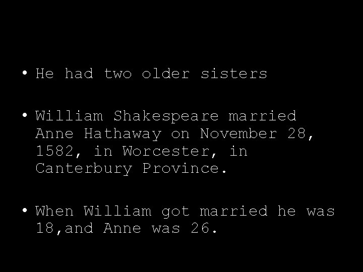  • He had two older sisters • William Shakespeare married Anne Hathaway on