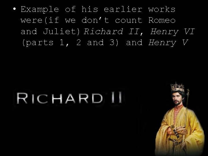  • Example of his earlier were(if we don’t count and Juliet) Richard II,