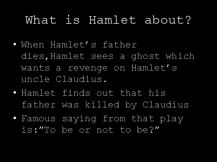 What is Hamlet about? • When Hamlet’s father dies, Hamlet sees a ghost which