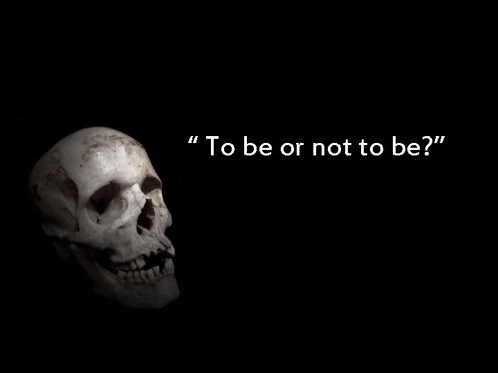 “ To be or not to be? ” 