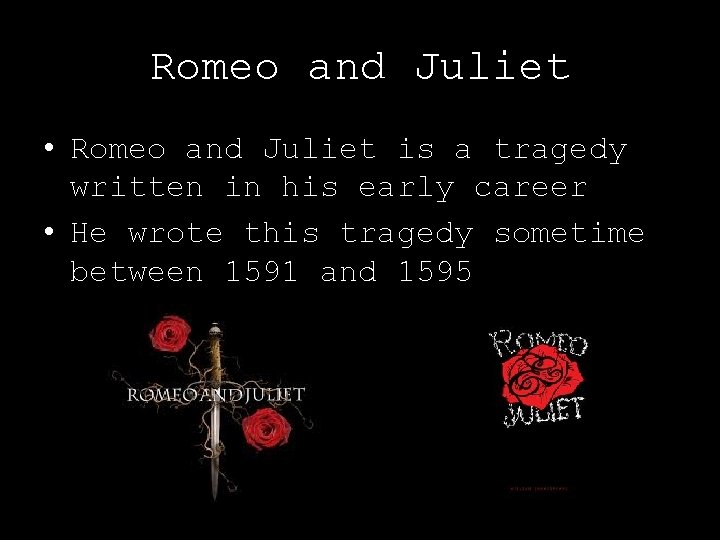 Romeo and Juliet • Romeo and Juliet is a tragedy written in his early