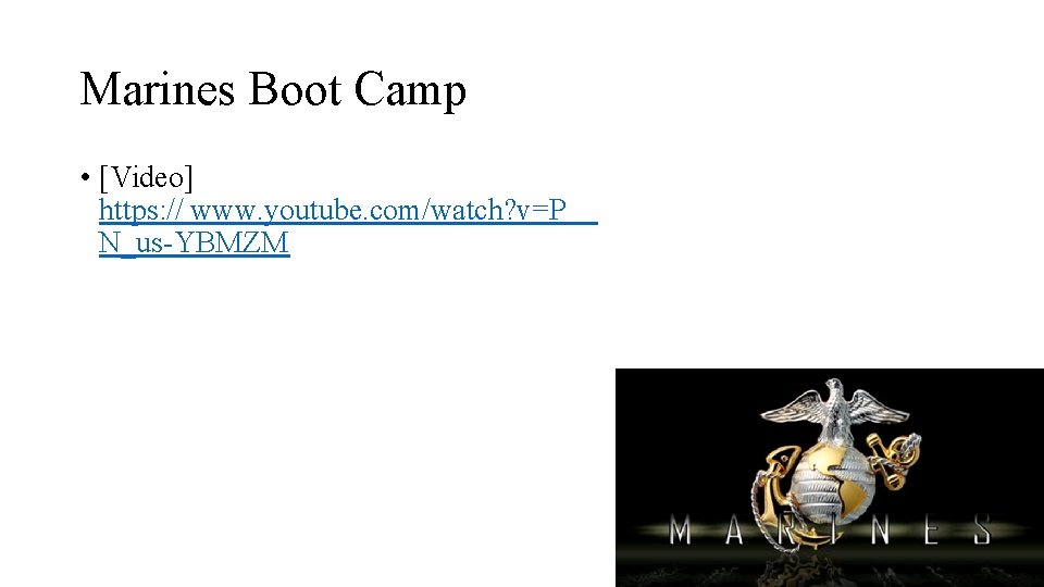 Marines Boot Camp • [Video] https: // www. youtube. com/watch? v=P N_us-YBMZM 