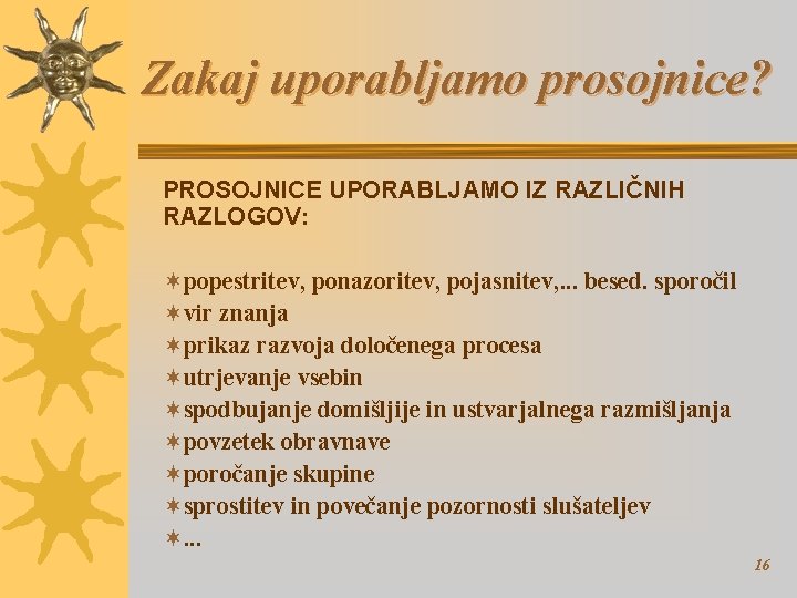 Zakaj uporabljamo prosojnice? PROSOJNICE UPORABLJAMO IZ RAZLIČNIH RAZLOGOV: ¬popestritev, ponazoritev, pojasnitev, . . .