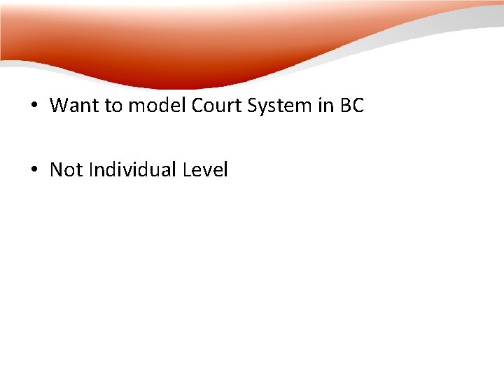 • Want to model Court System in BC • Not Individual Level • Want to model Court System in BC • Not Individual Level