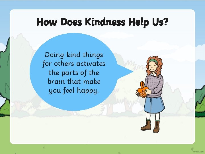 How Does Kindness Help Us? Doing kind things for others activates the parts of
