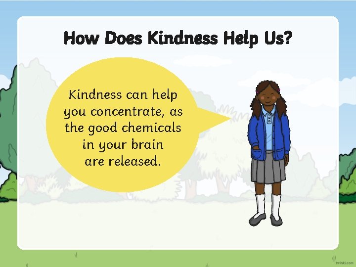 How Does Kindness Help Us? Kindness can help you concentrate, as the good chemicals