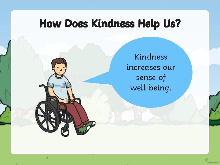How Does Kindness Help Us? Kindness increases our sense of well-being. 