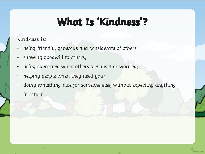 What Is ‘Kindness’? Kindness is: • being friendly, generous and considerate of others; •