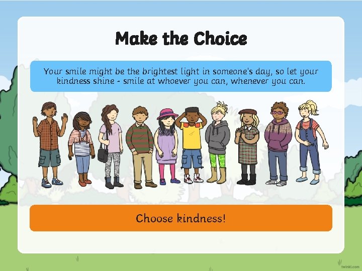 Make the Choice Your smile might be the brightest light in someone’s day, so