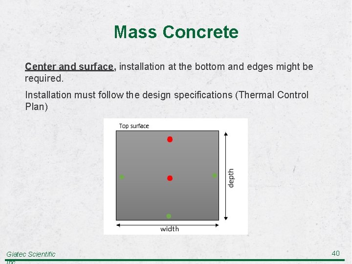 Mass Concrete Center and surface, installation at the bottom and edges might be required.