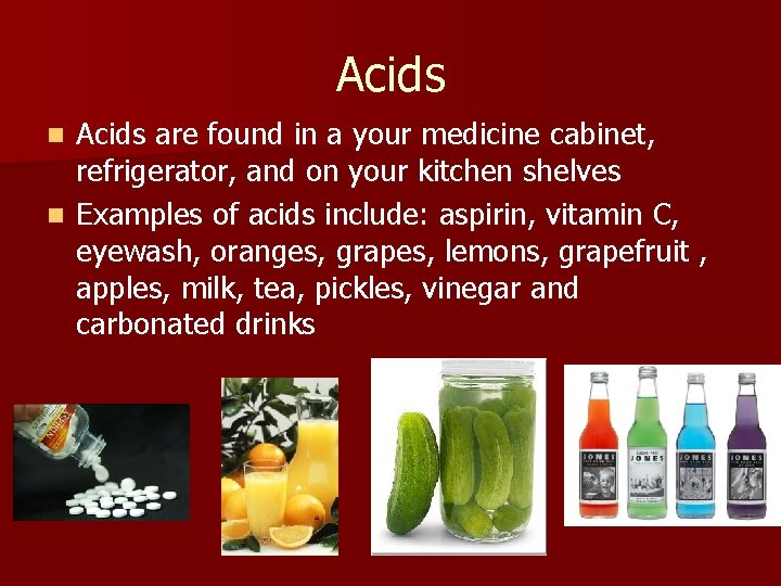Acids are found in a your medicine cabinet, refrigerator, and on your kitchen shelves