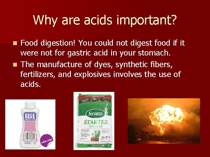 Why are acids important? Food digestion! You could not digest food if it were