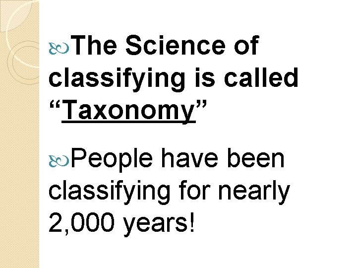  The Science of classifying is called “Taxonomy” People have been classifying for nearly