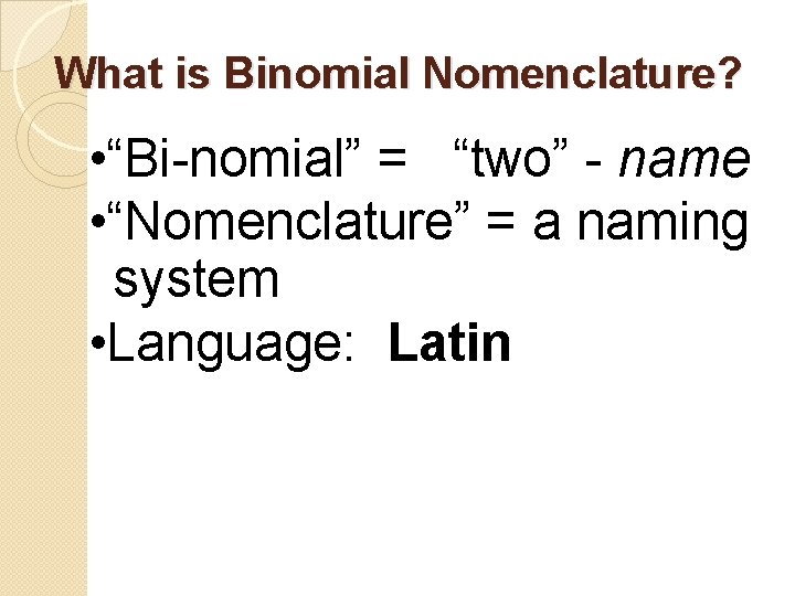 What is Binomial Nomenclature? • “Bi-nomial” = “two” - name • “Nomenclature” = a