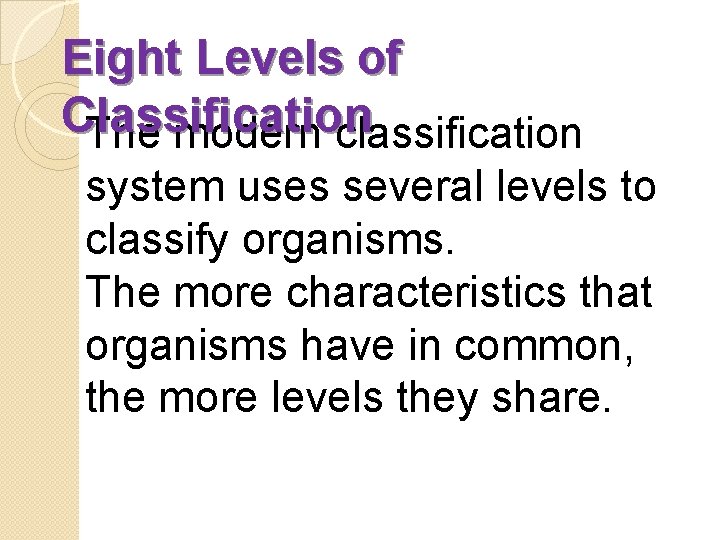 Eight Levels of Classification The modern classification system uses several levels to classify organisms.