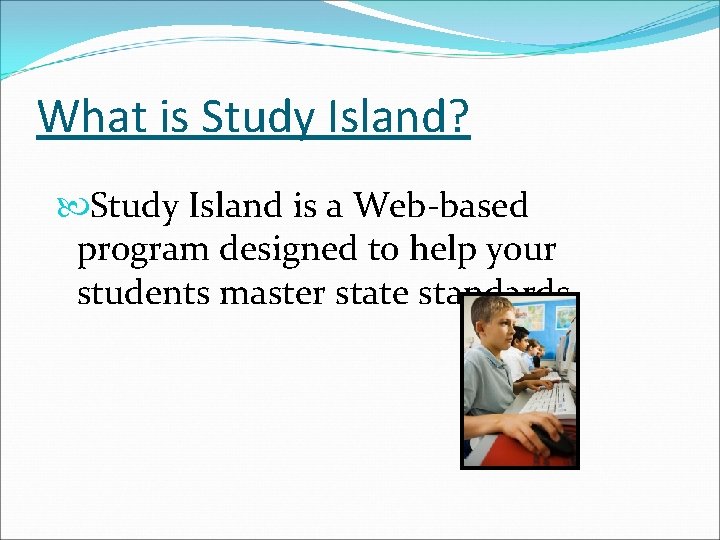What is Study Island? Study Island is a Web-based program designed to help your