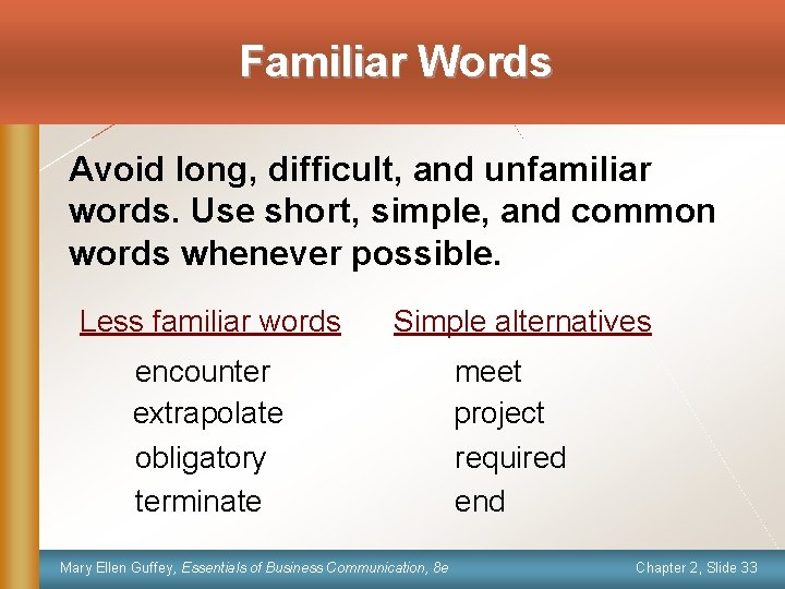 Familiar Words Avoid long, difficult, and unfamiliar words. Use short, simple, and common words