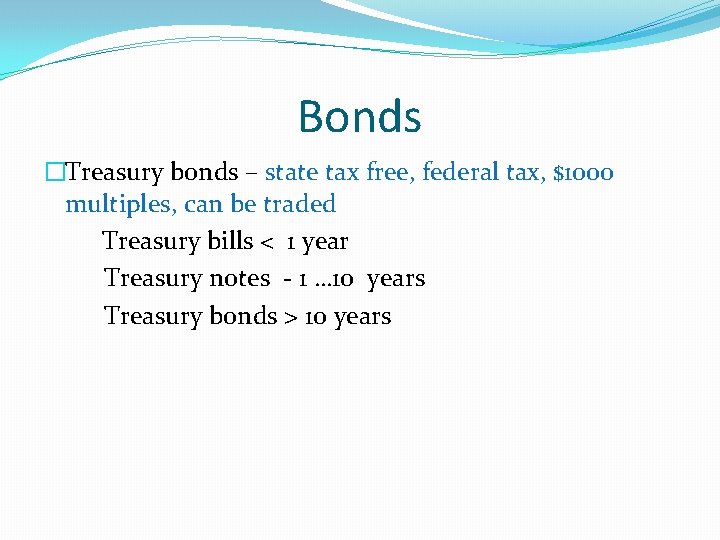 Bonds �Treasury bonds – state tax free, federal tax, $1000 multiples, can be traded