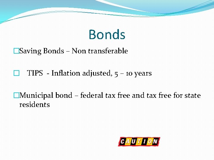 Bonds �Saving Bonds – Non transferable � TIPS - Inflation adjusted, 5 – 10