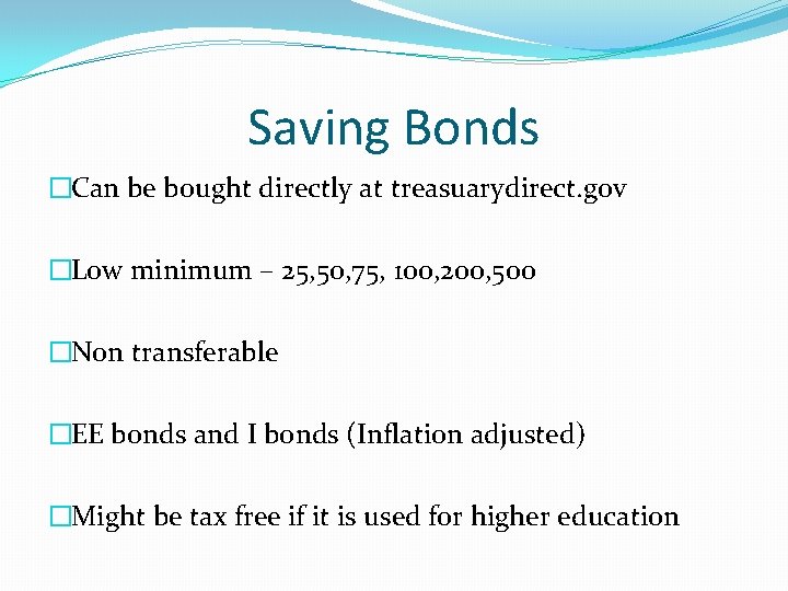 Saving Bonds �Can be bought directly at treasuarydirect. gov �Low minimum – 25, 50,