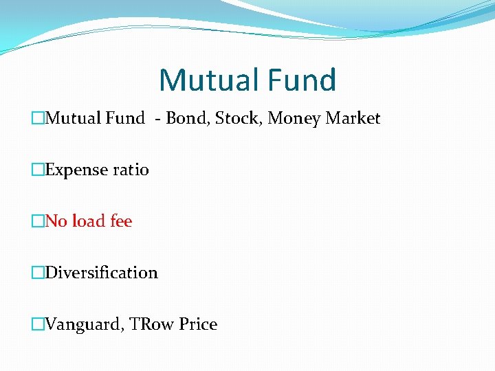 Mutual Fund �Mutual Fund - Bond, Stock, Money Market �Expense ratio �No load fee