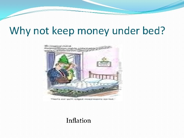 Why not keep money under bed? Inflation 