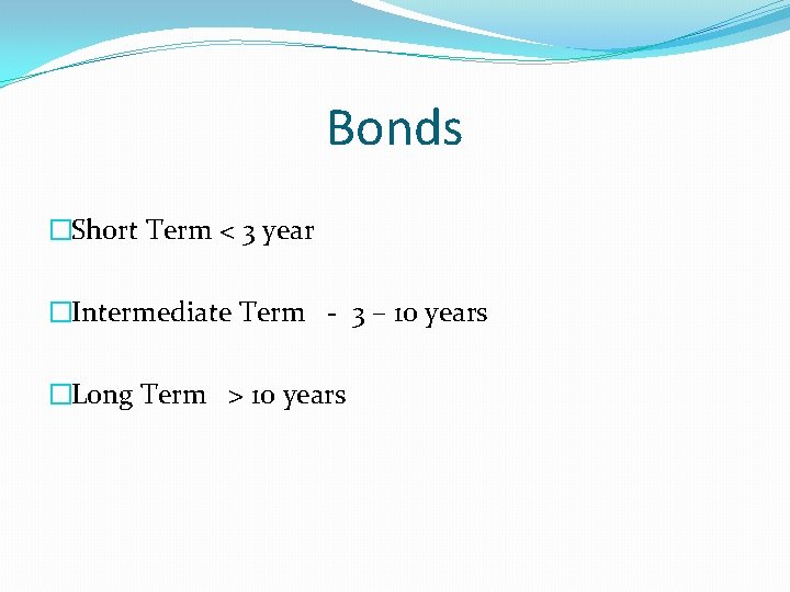 Bonds �Short Term < 3 year �Intermediate Term - 3 – 10 years �Long