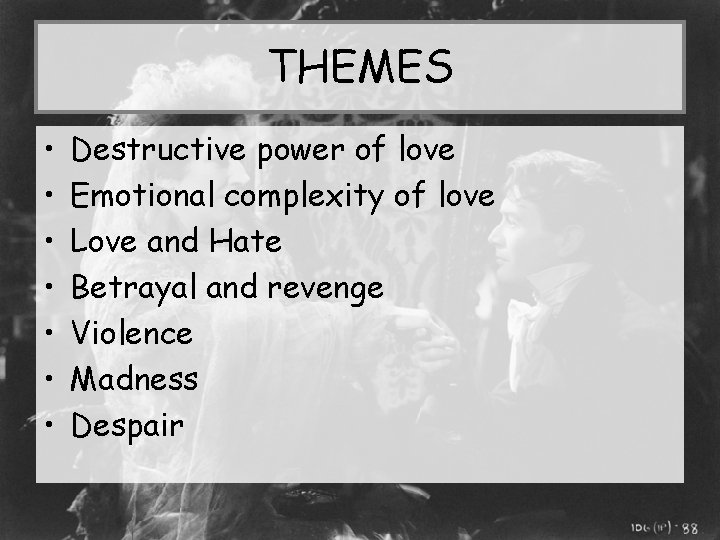 THEMES • • Destructive power of love Emotional complexity of love Love and Hate
