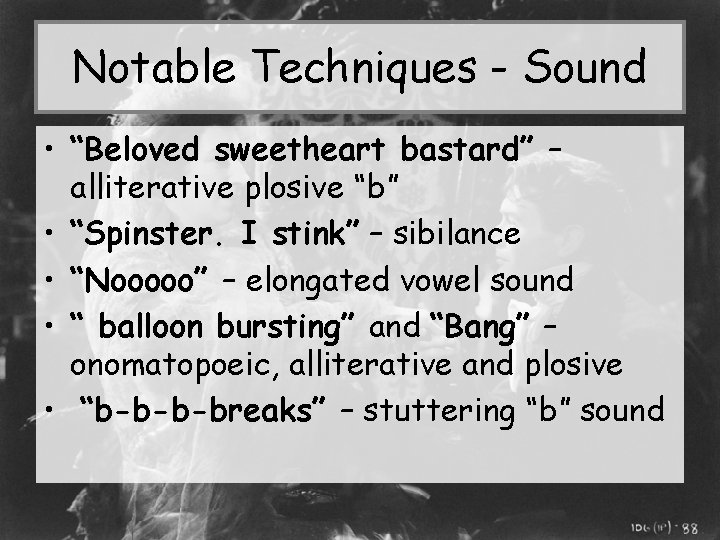 Notable Techniques - Sound • “Beloved sweetheart bastard” – alliterative plosive “b” • “Spinster.